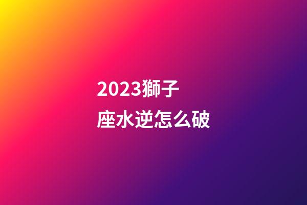 2023獅子座水逆怎么破-第1張-星座運勢-玄機派