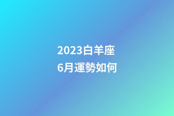 2023白羊座6月運勢如何-第1張-星座運勢-玄機派