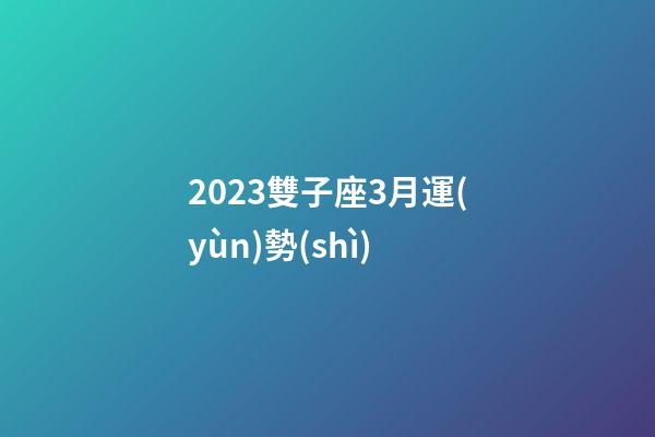 2023雙子座3月運(yùn)勢(shì)-第1張-星座運(yùn)勢(shì)-玄機(jī)派