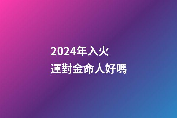 2024年入火運對金命人好嗎(《易經》給出了未來二十年大火的行業，你身在其中嗎？)-第1張-觀點-玄機派