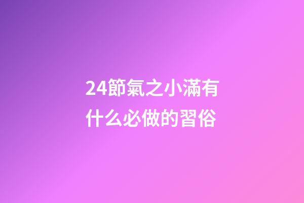 24節氣之小滿有什么必做的習俗