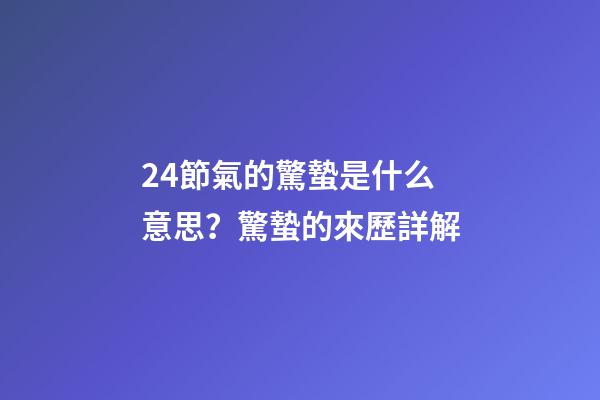 24節氣的驚蟄是什么意思？驚蟄的來歷詳解
