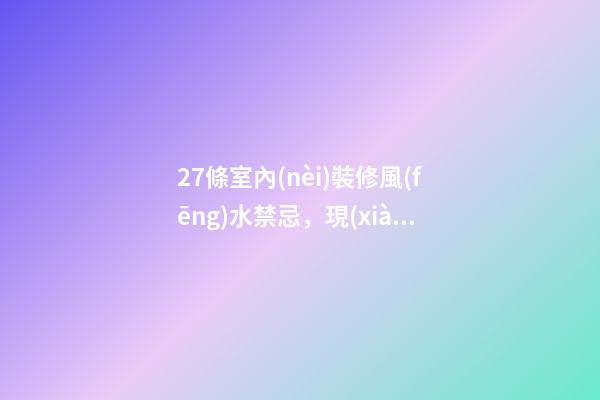 27條室內(nèi)裝修風(fēng)水禁忌，現(xiàn)在知道還不晚，我家就中了一個(gè)！