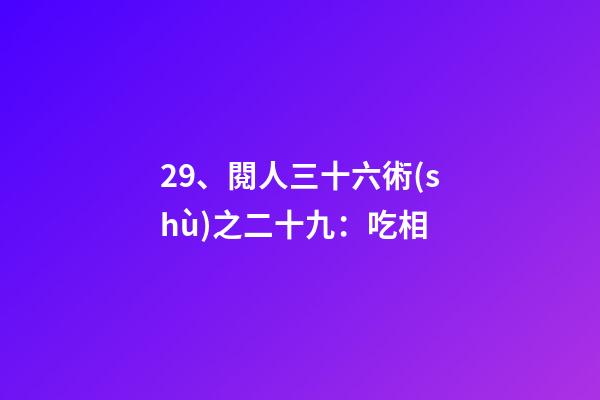 29、閱人三十六術(shù)之二十九：吃相