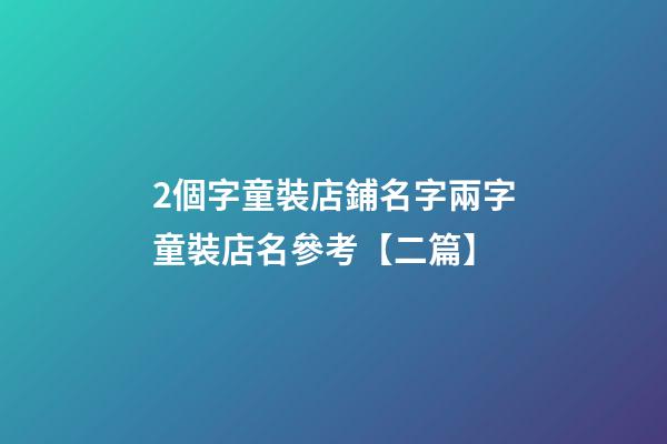 2個字童裝店鋪名字兩字童裝店名參考【二篇】-第1張-店鋪起名-玄機派