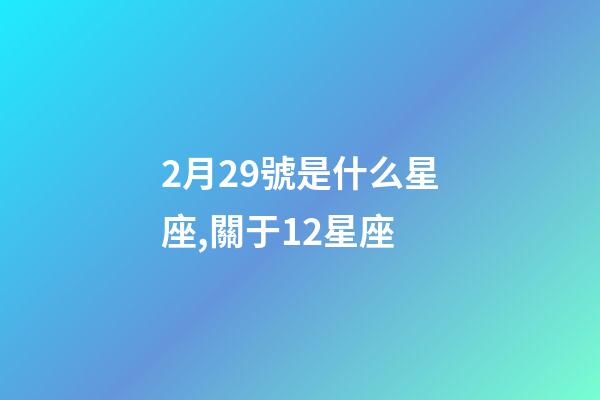 2月29號是什么星座,關于12星座-第1張-觀點-玄機派