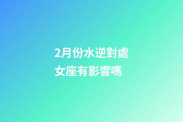 2月份水逆對處女座有影響嗎