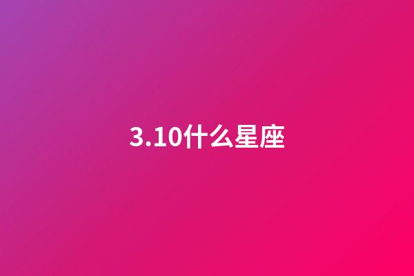 3.10什么星座（怎么查自己的星座最準(zhǔn)確）-第1張-星座運勢-玄機派
