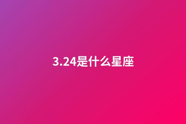 3.24是什么星座（3月24上升星座是什么星座）-第1張-星座運勢-玄機派