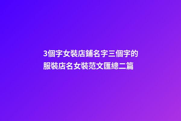 3個字女裝店鋪名字三個字的服裝店名女裝范文匯總二篇-第1張-店鋪起名-玄機派