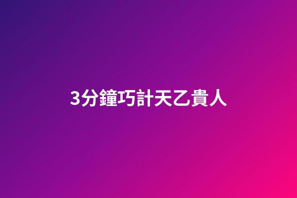 3分鐘巧計天乙貴人