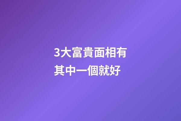 3大富貴面相有其中一個就好