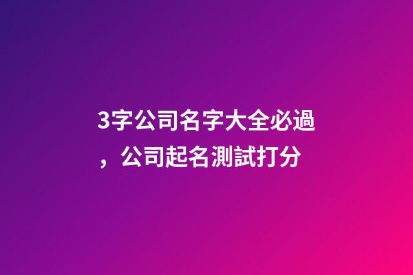 3字公司名字大全必過，公司起名測試打分-第1張-公司起名-玄機派