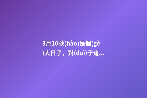 3月10號(hào)是個(gè)大日子，對(duì)于這4大生肖來說，影響這一年財(cái)運(yùn)!-第1張-觀點(diǎn)-玄機(jī)派