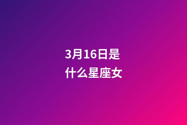 3月16日是什么星座女（3月16號出生的雙魚座最厲害）-第1張-星座運勢-玄機派