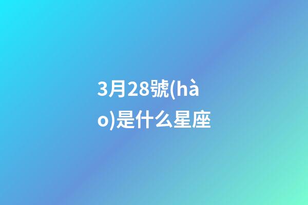 3月28號(hào)是什么星座（3月28日是雙魚(yú)座嗎）-第1張-星座運(yùn)勢(shì)-玄機(jī)派