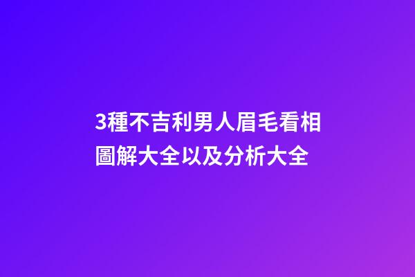 3種不吉利男人眉毛看相圖解大全以及分析大全