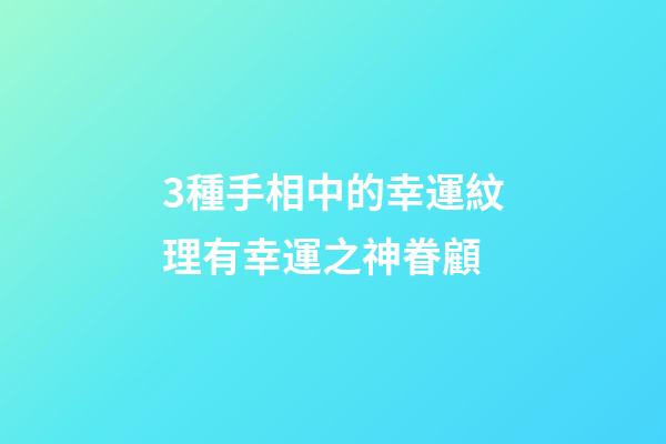 3種手相中的幸運紋理有幸運之神眷顧