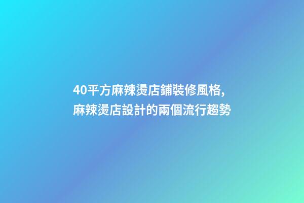 40平方麻辣燙店鋪裝修風格,麻辣燙店設計的兩個流行趨勢-第1張-觀點-玄機派
