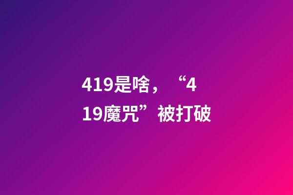 419是啥，“419魔咒”被打破-第1張-觀點-玄機派