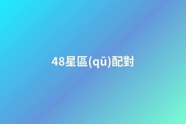 48星區(qū)配對（48時區(qū)星座配對）-第1張-星座運(yùn)勢-玄機(jī)派