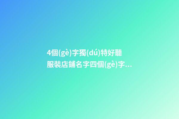 4個(gè)字獨(dú)特好聽服裝店鋪名字四個(gè)字服裝店名有哪些精選2篇-第1張-店鋪起名-玄機(jī)派