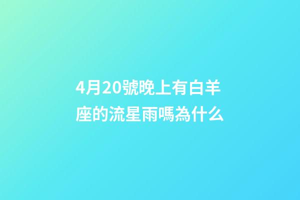 4月20號晚上有白羊座的流星雨嗎為什么-第1張-星座運勢-玄機派