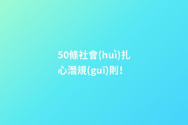 50條社會(huì)扎心潛規(guī)則！