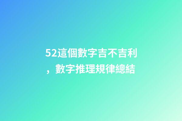 52這個數字吉不吉利，數字推理規律總結(二)