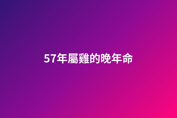 57年屬雞的晚年命