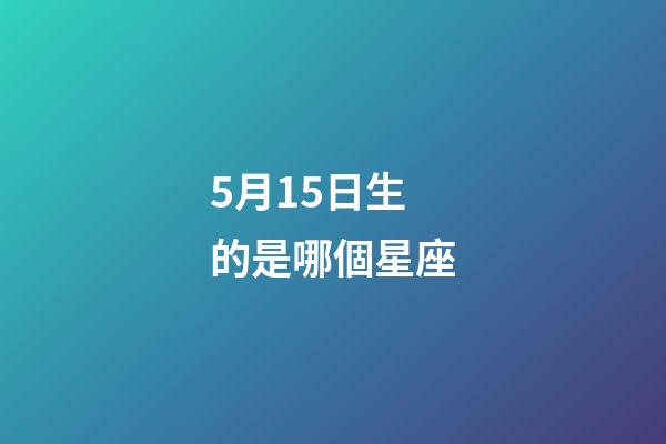 5月15日生的是哪個星座-第1張-星座運勢-玄機派