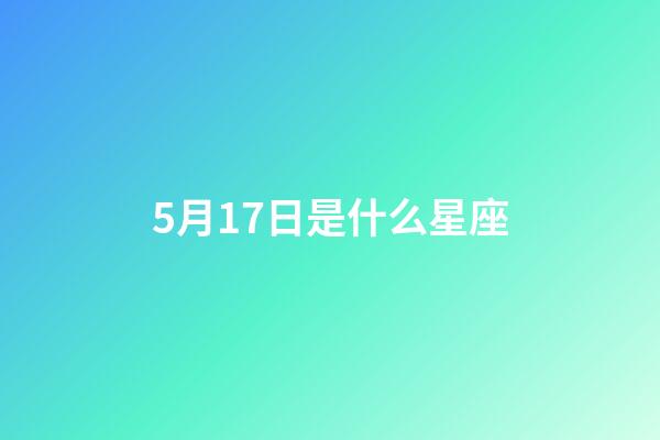 5月17日是什么星座（5月17日金牛座性格）-第1張-星座運勢-玄機派