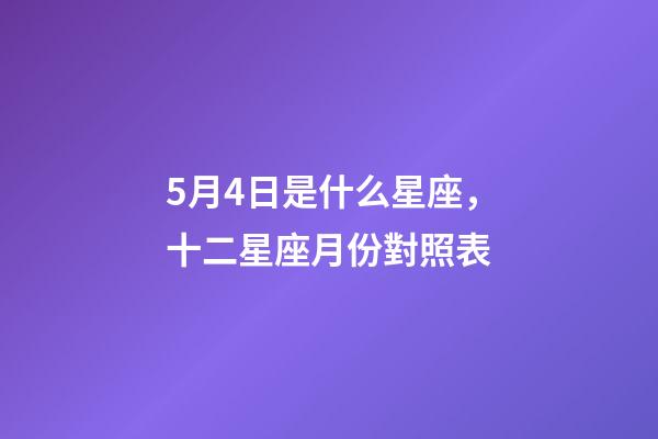 5月4日是什么星座，十二星座月份對照表-第1張-觀點-玄機派