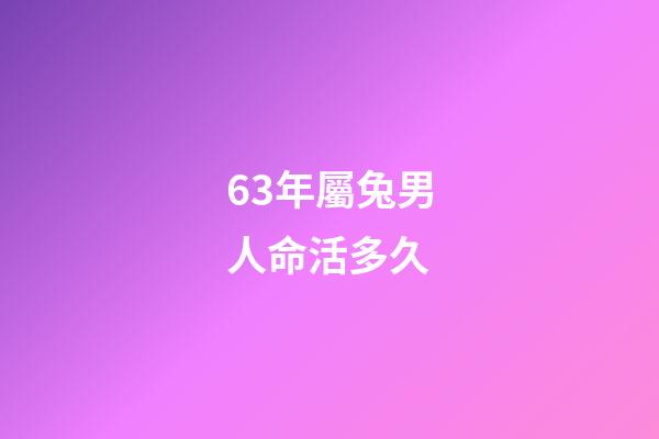 63年屬兔男人命活多久(63年、75年的卯兔之人：沒有“閱歷”過這些，你還是太嫩了!)-第1張-觀點-玄機派