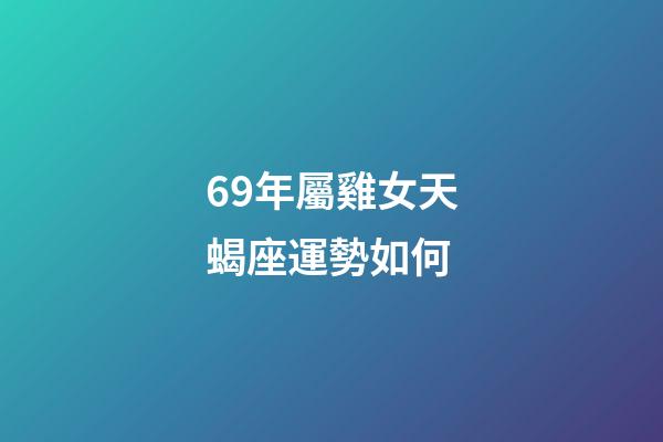 69年屬雞女天蝎座運勢如何-第1張-星座運勢-玄機派