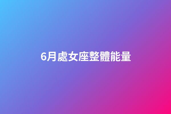 6月處女座整體能量-第1張-星座運勢-玄機派