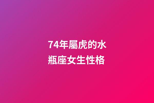 74年屬虎的水瓶座女生性格-第1張-星座運勢-玄機派