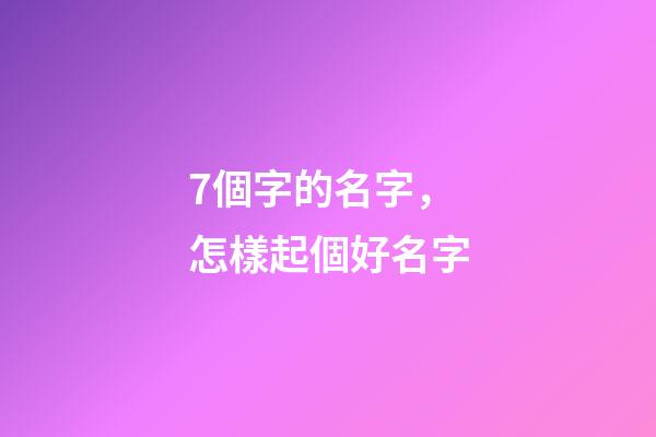 7個字的名字，怎樣起個好名字