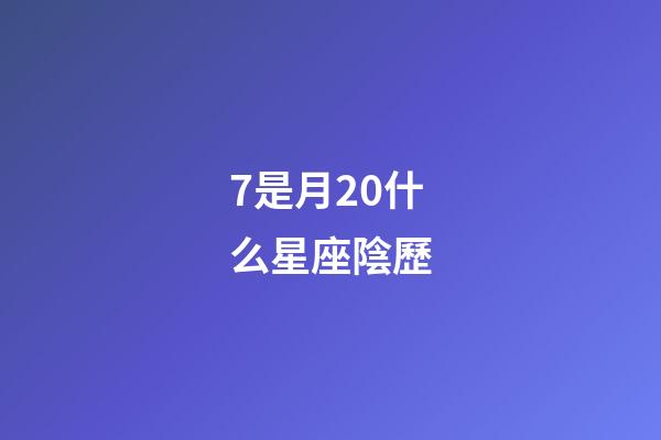 7是月20什么星座陰歷-第1張-星座運(yùn)勢-玄機(jī)派