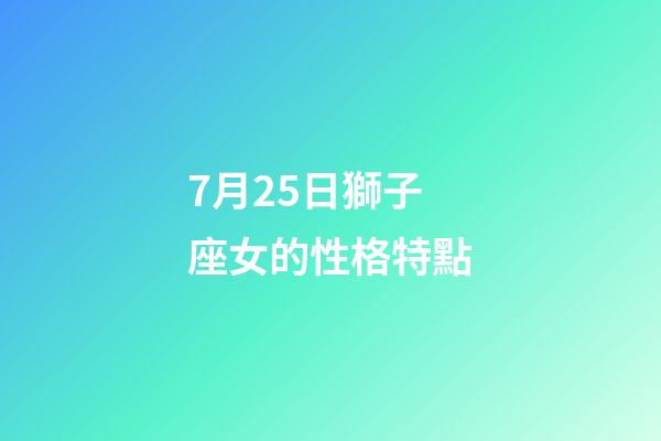 7月25日獅子座女的性格特點-第1張-星座運勢-玄機派