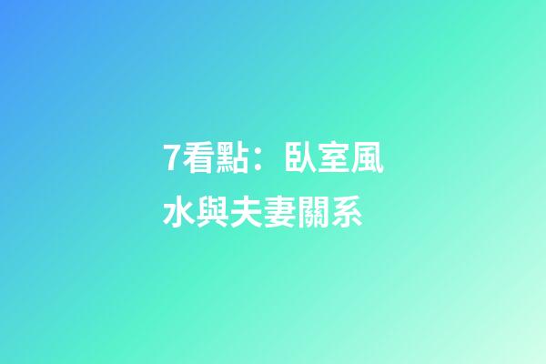 7看點：臥室風水與夫妻關系