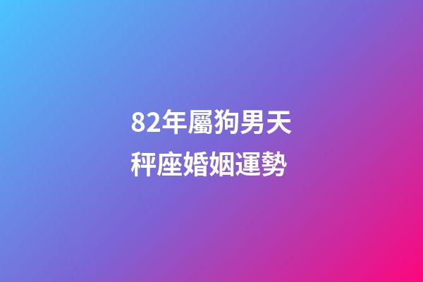 82年屬狗男天秤座婚姻運勢-第1張-星座運勢-玄機派