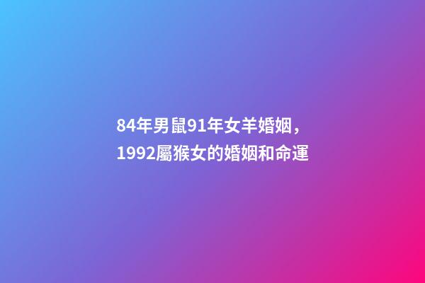 84年男鼠91年女羊婚姻，1992屬猴女的婚姻和命運