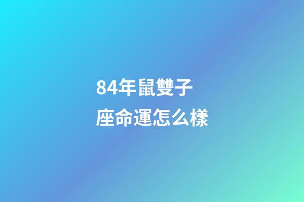 84年鼠雙子座命運怎么樣-第1張-星座運勢-玄機派