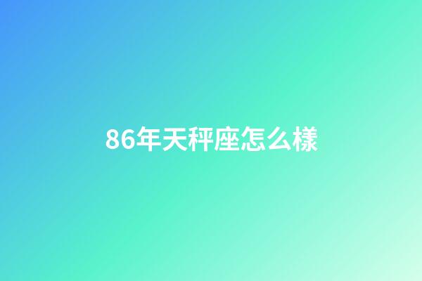 86年天秤座怎么樣-第1張-星座運勢-玄機派