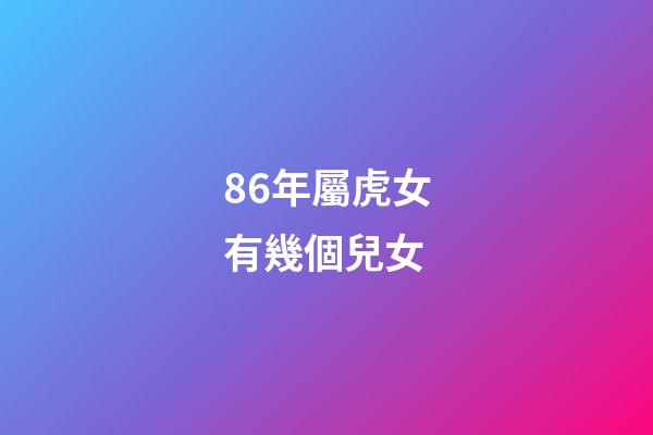 86年屬虎女有幾個兒女