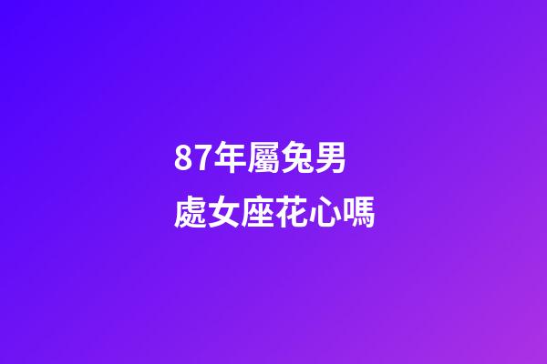 87年屬兔男處女座花心嗎-第1張-星座運勢-玄機派