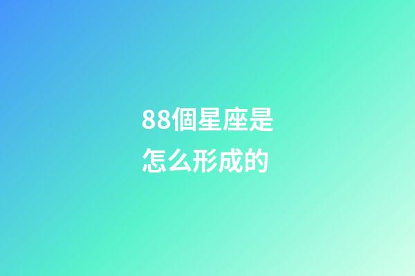 88個星座是怎么形成的-第1張-星座運勢-玄機派