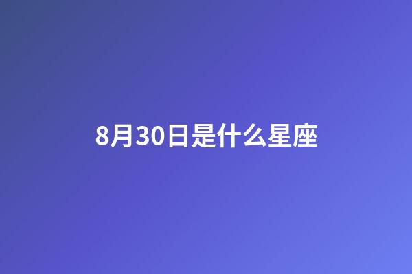 8月30日是什么星座（8月30日是獅子座嗎）-第1張-星座運勢-玄機派
