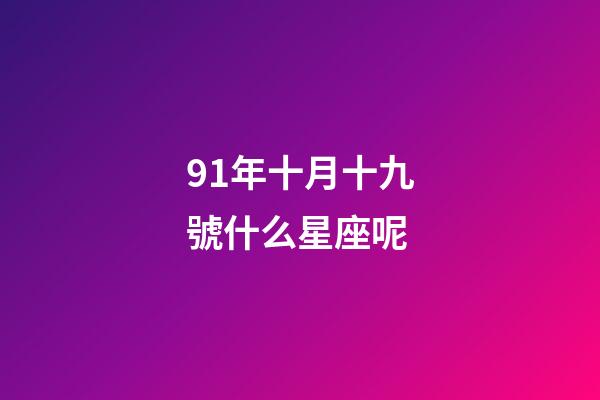 91年十月十九號什么星座呢-第1張-星座運勢-玄機派